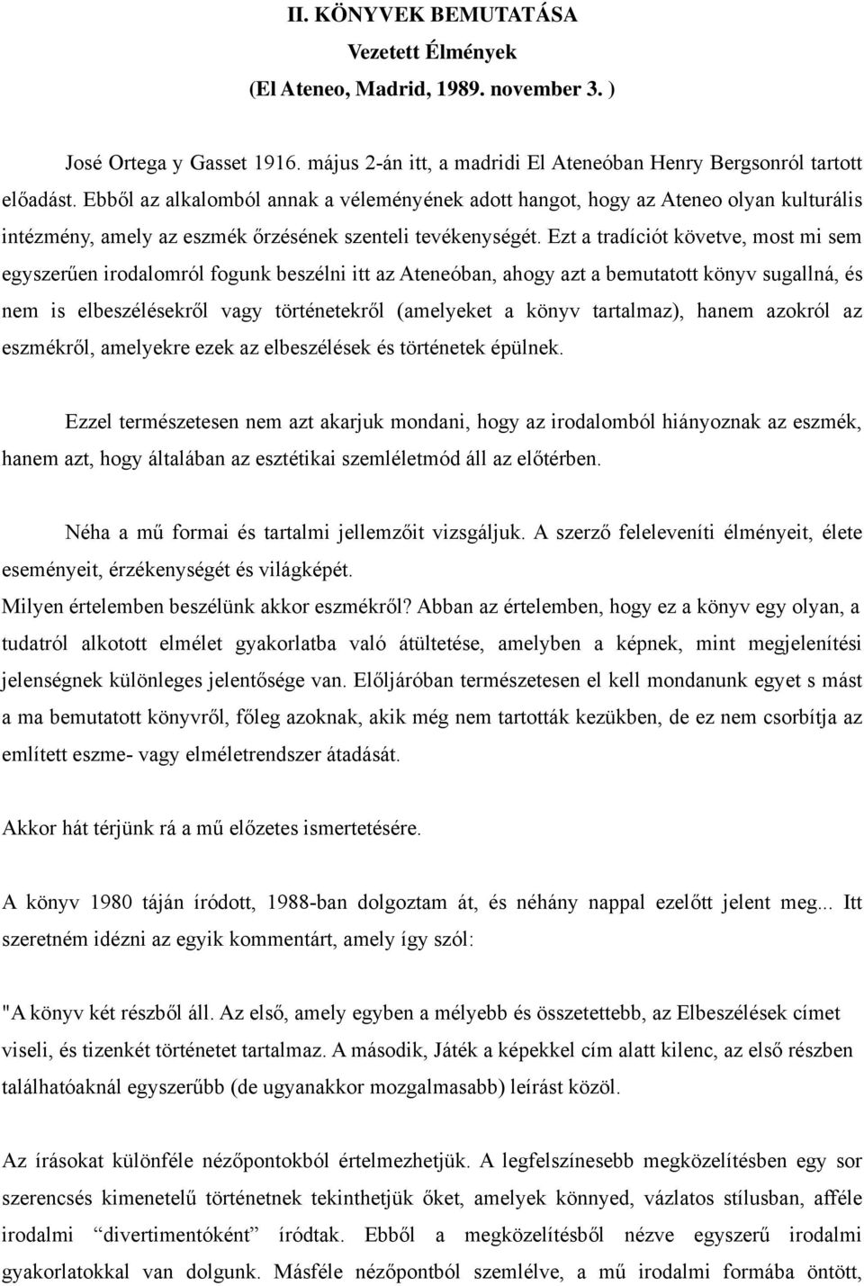 Ezt a tradíciót követve, most mi sem egyszerűen irodalomról fogunk beszélni itt az Ateneóban, ahogy azt a bemutatott könyv sugallná, és nem is elbeszélésekről vagy történetekről (amelyeket a könyv