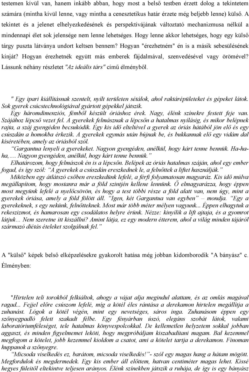 Hogy lenne akkor lehetséges, hogy egy külső tárgy puszta látványa undort keltsen bennem? Hogyan "érezhetném" én is a másik sebesülésének kínját?