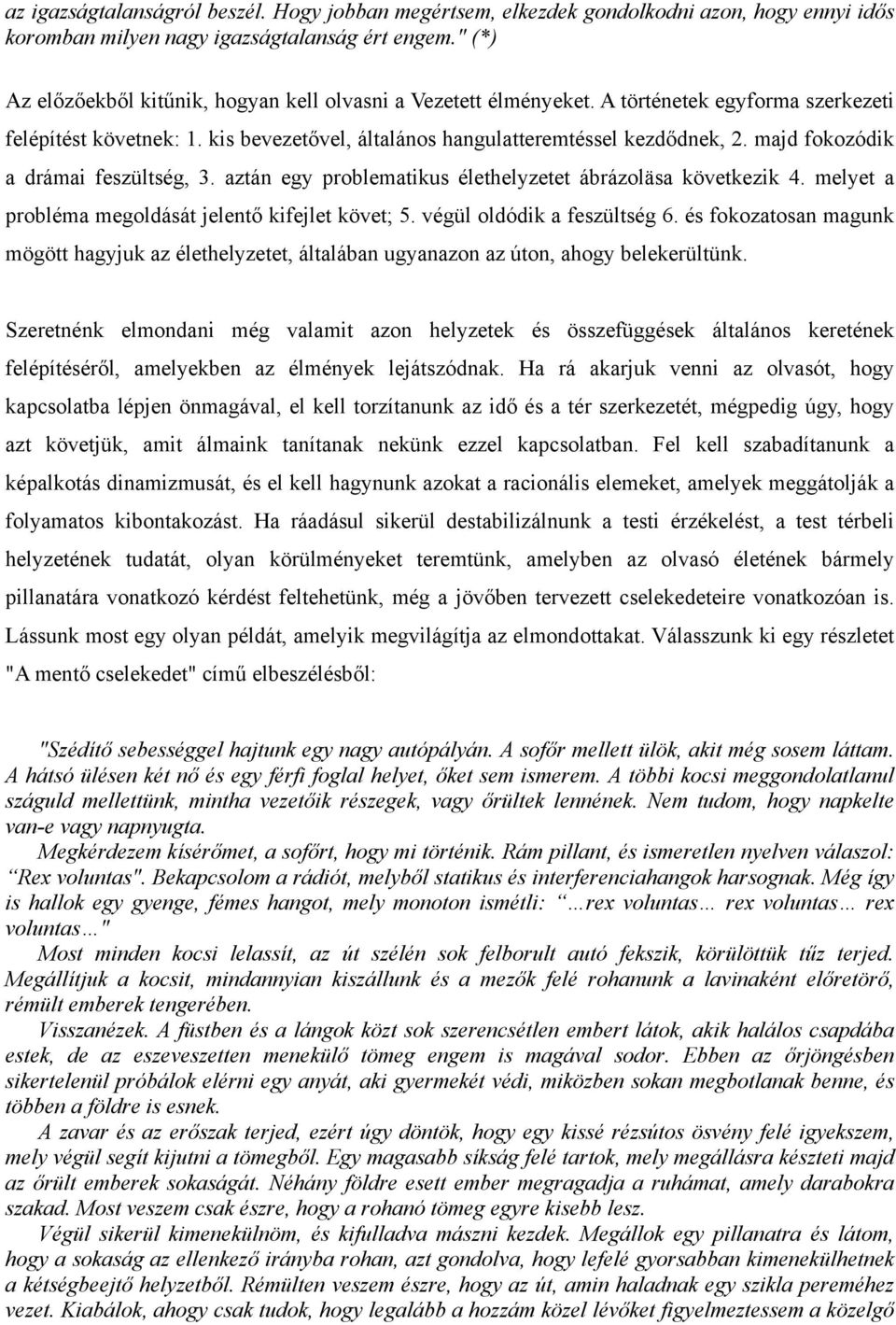 majd fokozódik a drámai feszültség, 3. aztán egy problematikus élethelyzetet ábrázoläsa következik 4. melyet a probléma megoldását jelentő kifejlet követ; 5. végül oldódik a feszültség 6.