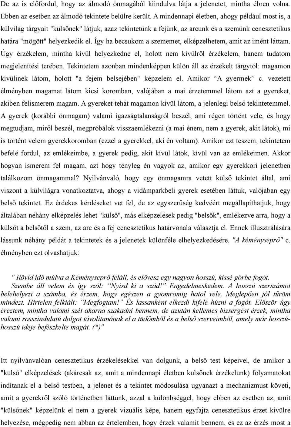 Így ha becsukom a szememet, elképzelhetem, amit az imént láttam. Úgy érzékelem, mintha kívül helyezkedne el, holott nem kívülről érzékelem, hanem tudatom megjelenítési terében.