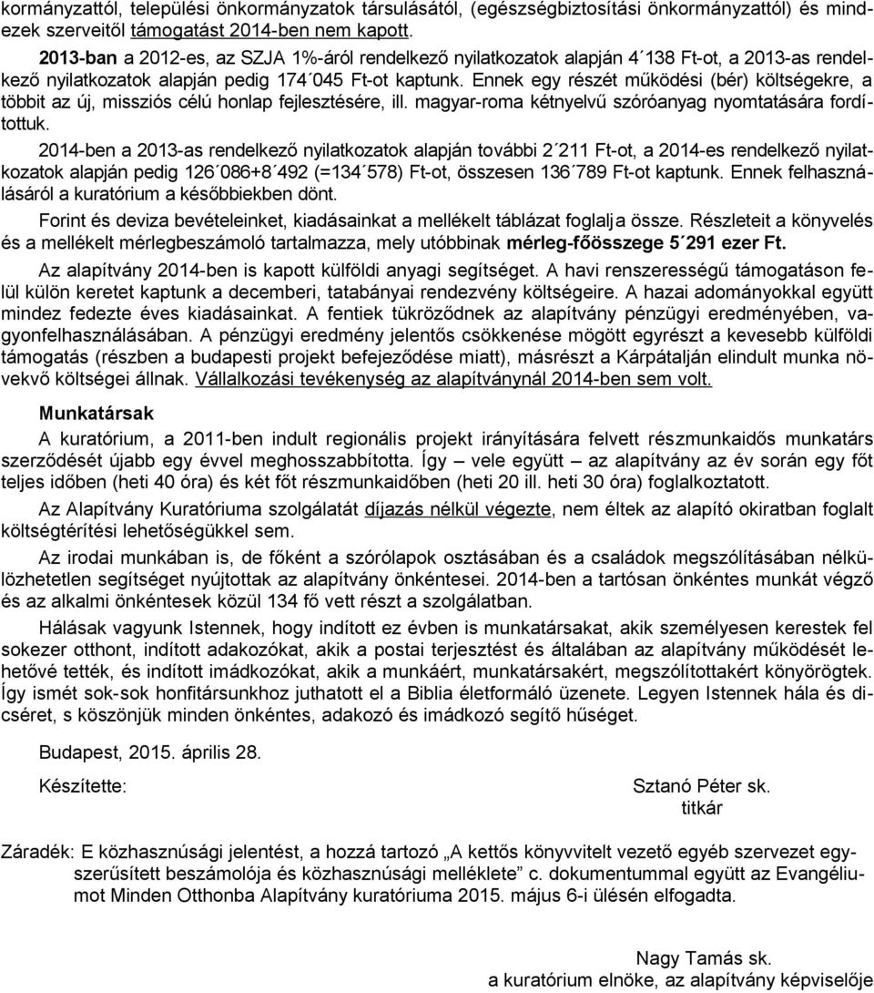 Ennek egy részét működési (bér) költségekre, a többit az új, missziós célú honlap fejlesztésére, ill. magyar-roma kétnyelvű szóróanyag nyomtatására fordítottuk.