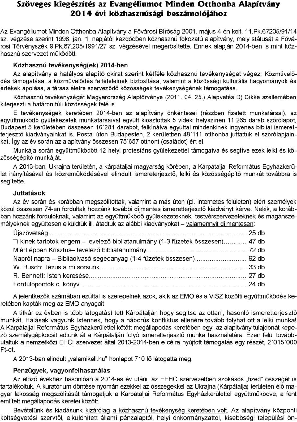 Közhasznú tevékenység(ek) 2014-ben Az alapítvány a hatályos alapító okirat szerint kétféle közhasznú tevékenységet végez: Közművelődés támogatása, a közművelődés feltételeinek biztosítása, valamint a