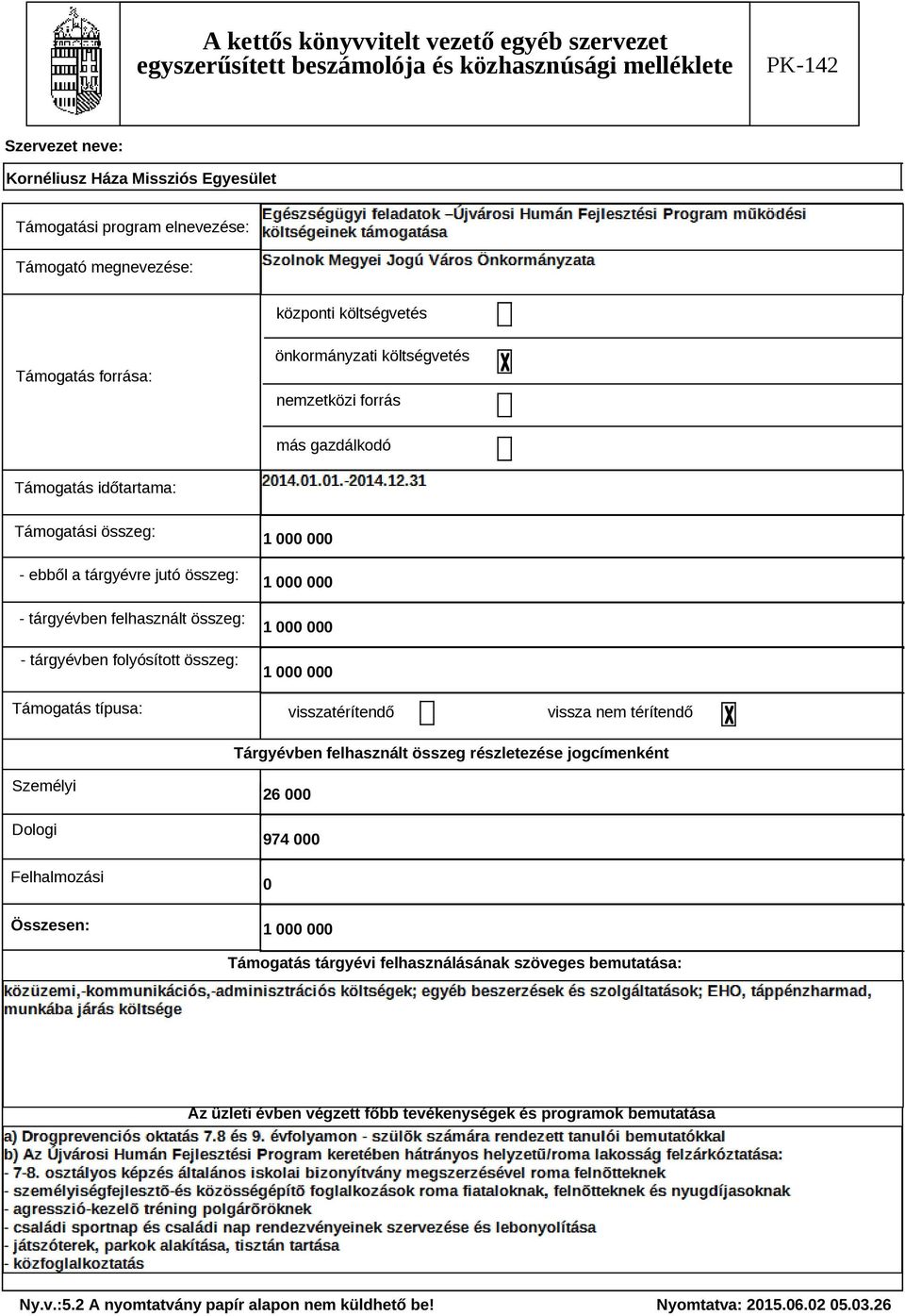 visszatérítendő vissza nem térítendő Tárgyévben felhasznált összeg részletezése jogcímenként Személyi Dologi Felhalmozási Összesen: 26 974 1 Támogatás tárgyévi