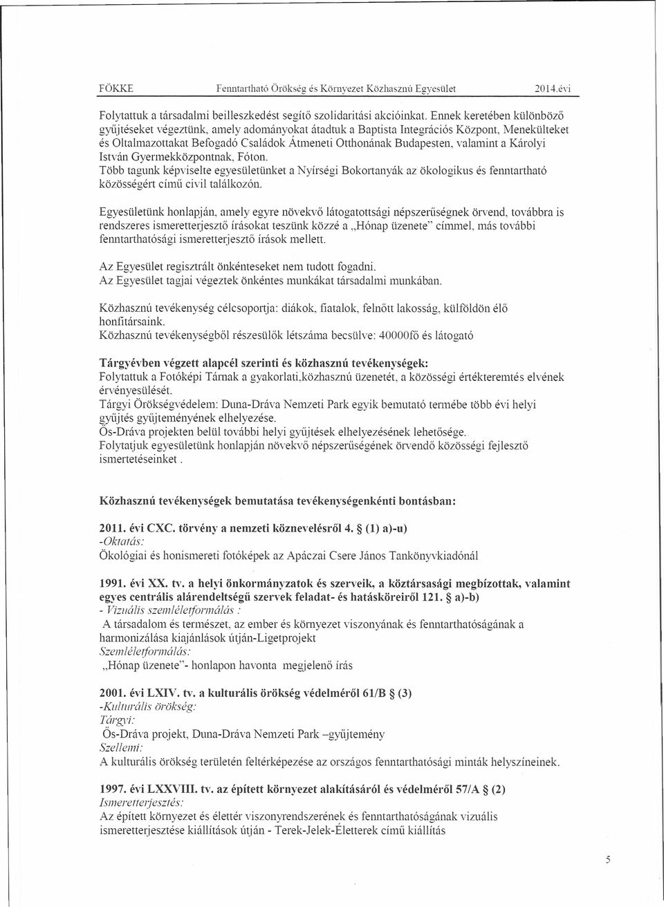 Károlyi István Gyennekközpontnak, Fóton. Több tagunk képviselte egyesületünket a Nyírségi Bokortanyák az ökologikus és fenntartható közösségért című civil találkozón.