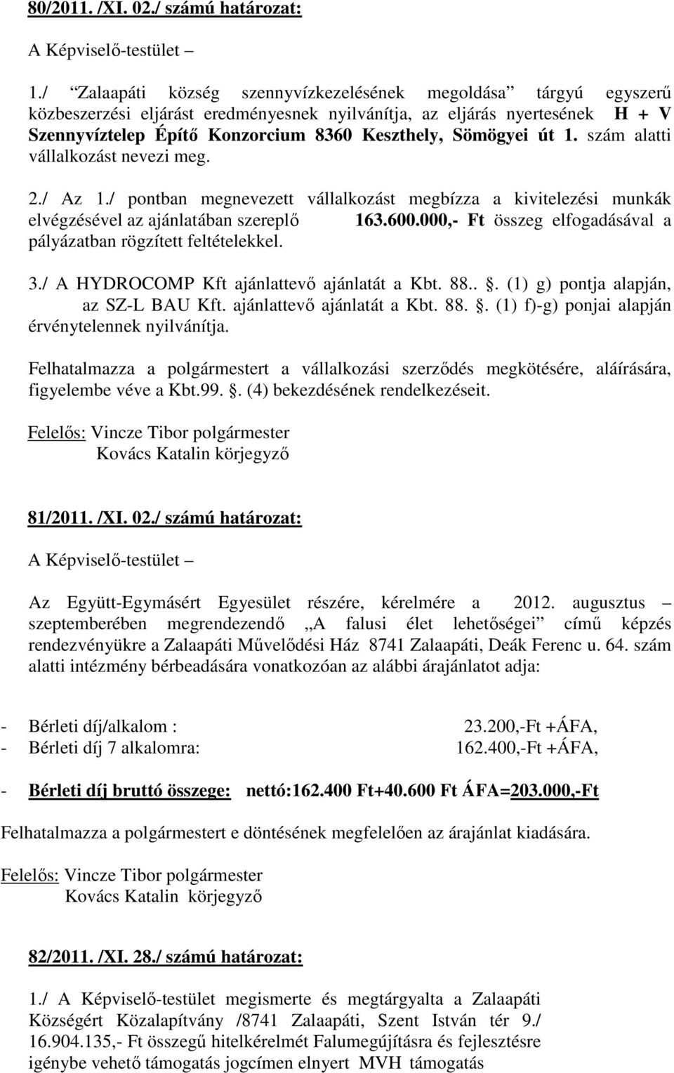 Sömögyei út 1. szám alatti vállalkozást nevezi meg. 2./ Az 1./ pontban megnevezett vállalkozást megbízza a kivitelezési munkák elvégzésével az ajánlatában szereplı 163.600.