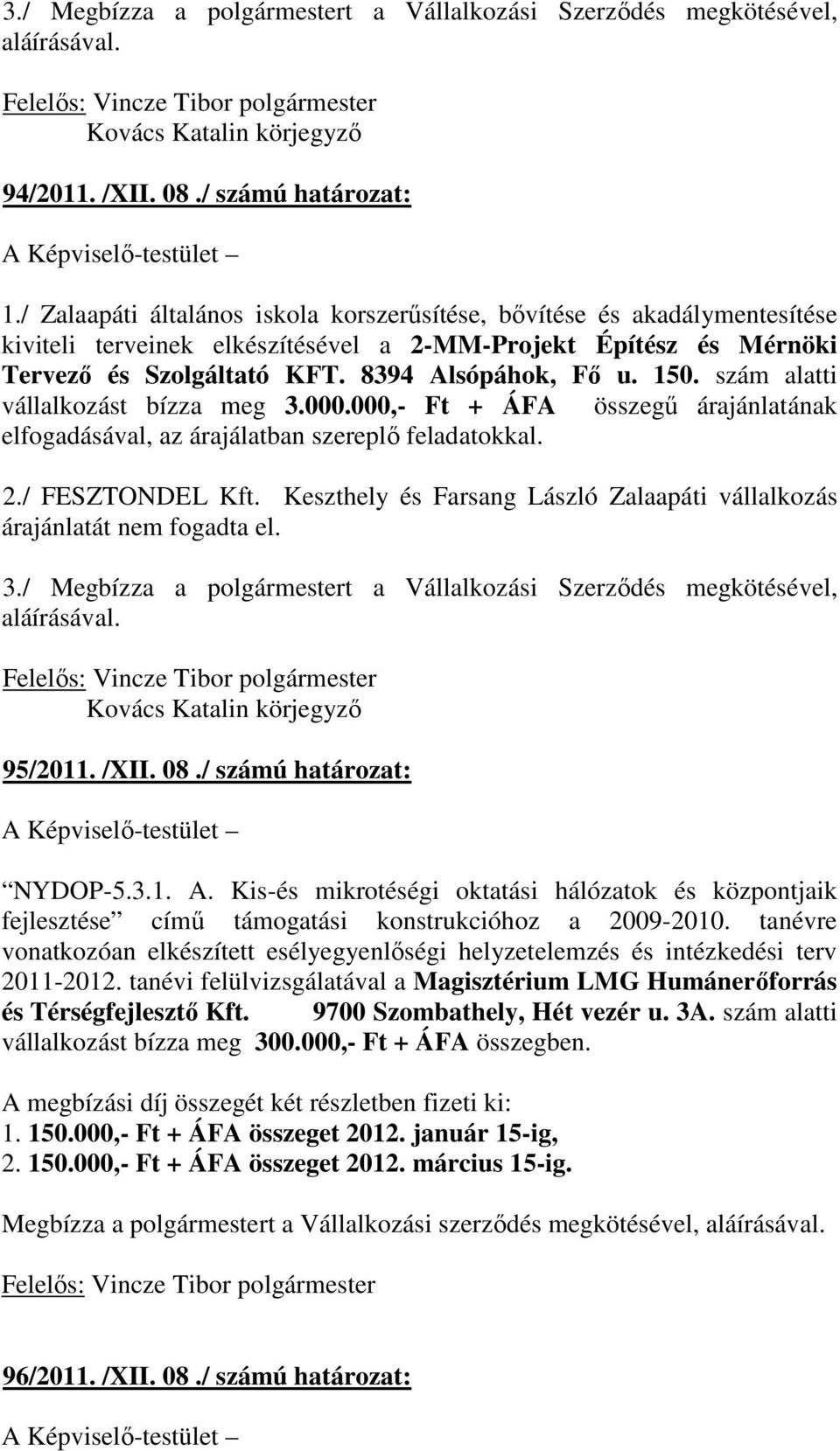 szám alatti vállalkozást bízza meg 3.000.000,- Ft + ÁFA összegő árajánlatának elfogadásával, az árajálatban szereplı feladatokkal. 2./ FESZTONDEL Kft.