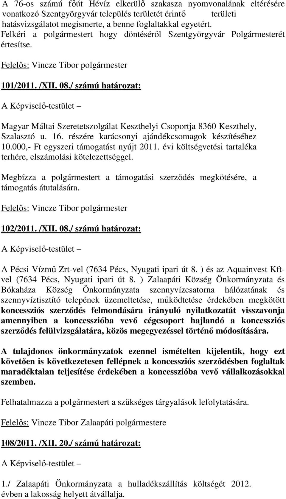 16. részére karácsonyi ajándékcsomagok készítéséhez 10.000,- Ft egyszeri támogatást nyújt 2011. évi költségvetési tartaléka terhére, elszámolási kötelezettséggel.