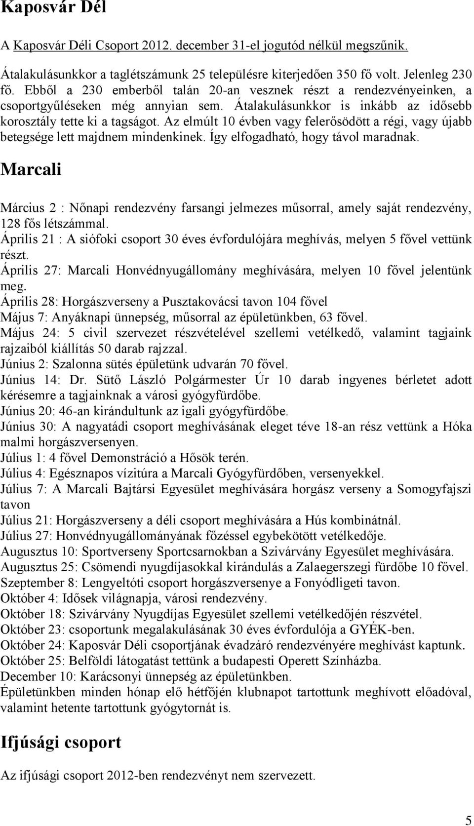 Az elmúlt 10 évben vagy felerősödött a régi, vagy újabb betegsége lett majdnem mindenkinek. Így elfogadható, hogy távol maradnak.