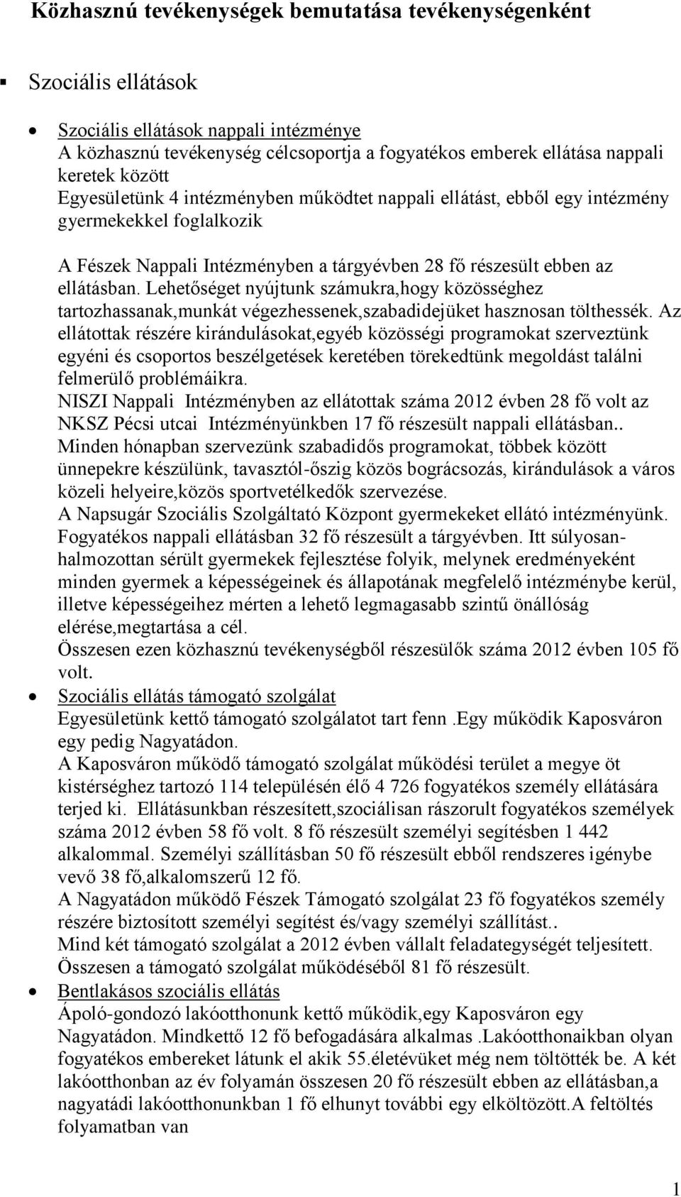 Lehetőséget nyújtunk számukra,hogy közösséghez tartozhassanak,munkát végezhessenek,szabadidejüket hasznosan tölthessék.