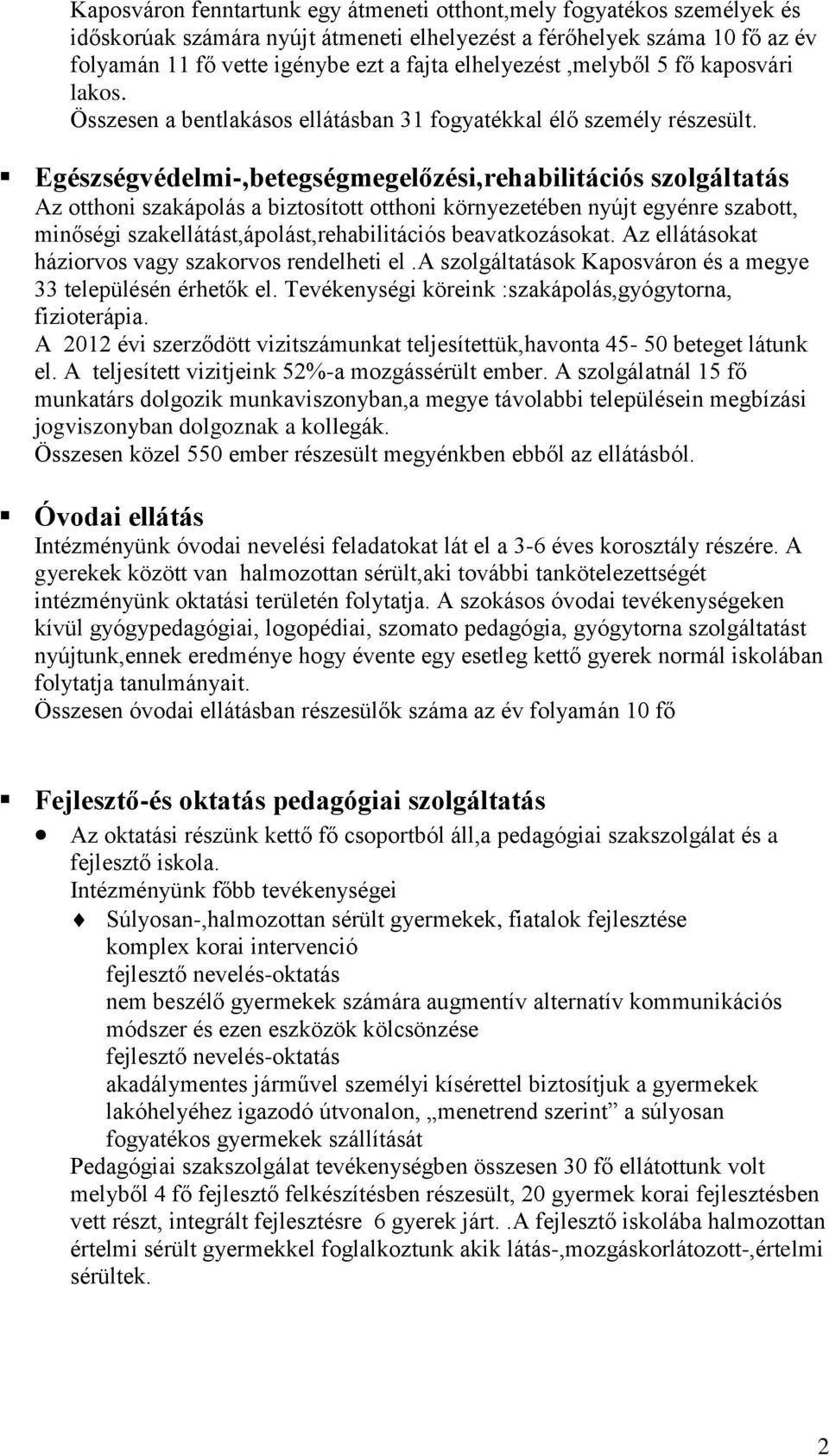 Egészségvédelmi-,betegségmegelőzési,rehabilitációs szolgáltatás Az otthoni szakápolás a biztosított otthoni környezetében nyújt egyénre szabott, minőségi szakellátást,ápolást,rehabilitációs