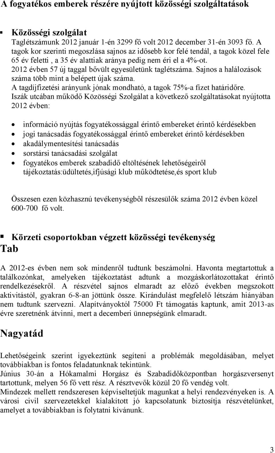 2012 évben 57 új taggal bővült egyesületünk taglétszáma. Sajnos a halálozások száma több mint a belépett újak száma. A tagdíjfizetési arányunk jónak mondható, a tagok 75%-a fizet határidőre.