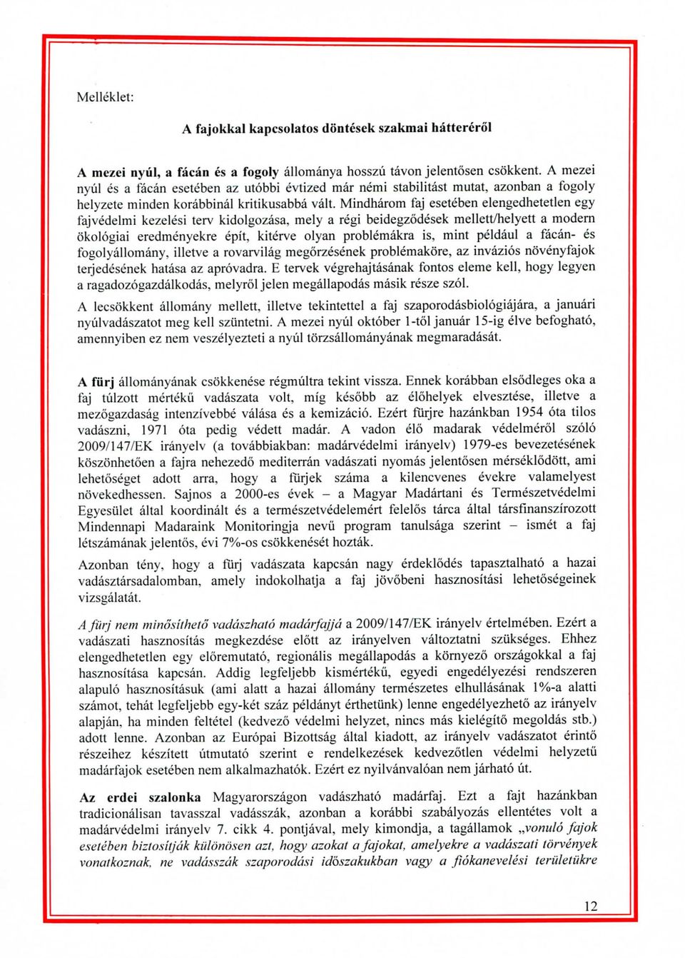 Mindharom faj eseteben elengedhetetlen egy fajvedelmi kezelesi terv kidolgozasa, mely a regi beidegzodesek mellett/helyett a modem okologiai eredmenyekre epit, kiterve olyan problemakra is, mint