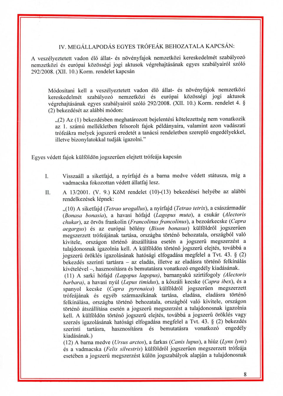 rendelet kapcsan Modositani kell a veszelyeztetett vadon elo allat- es novenyfajok nemzetkozi kereskedelmet szabalyozo nemzetkozi es europai kozossegi jogi aktusok vegrehajtasanak  rendelet 4.