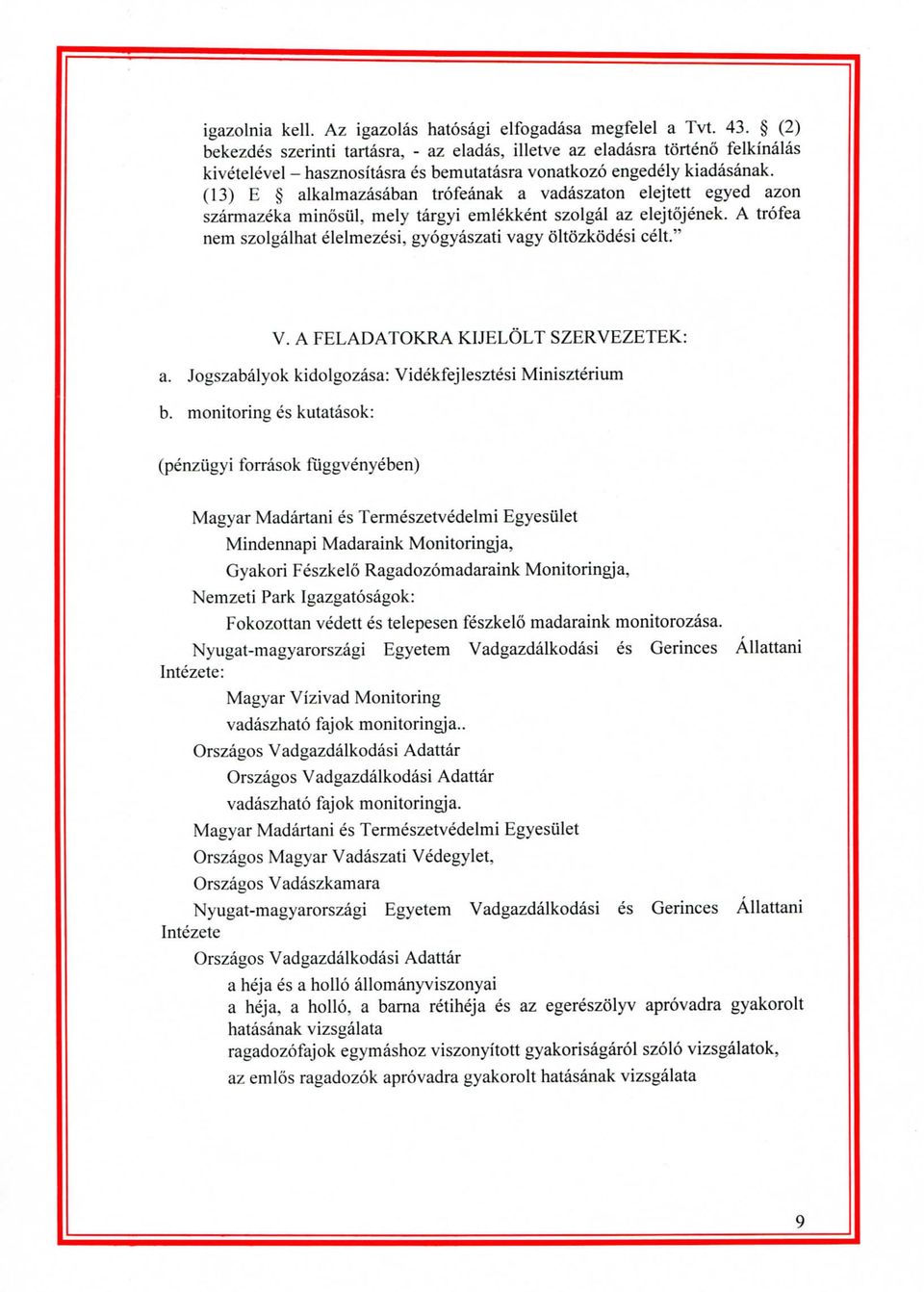 (13) li alkalmazasaban trofeanak a vadaszaton elejtett egyed azon szarmazeka minosiil, mely targyi emlekkent szolgal az elejtojenek.