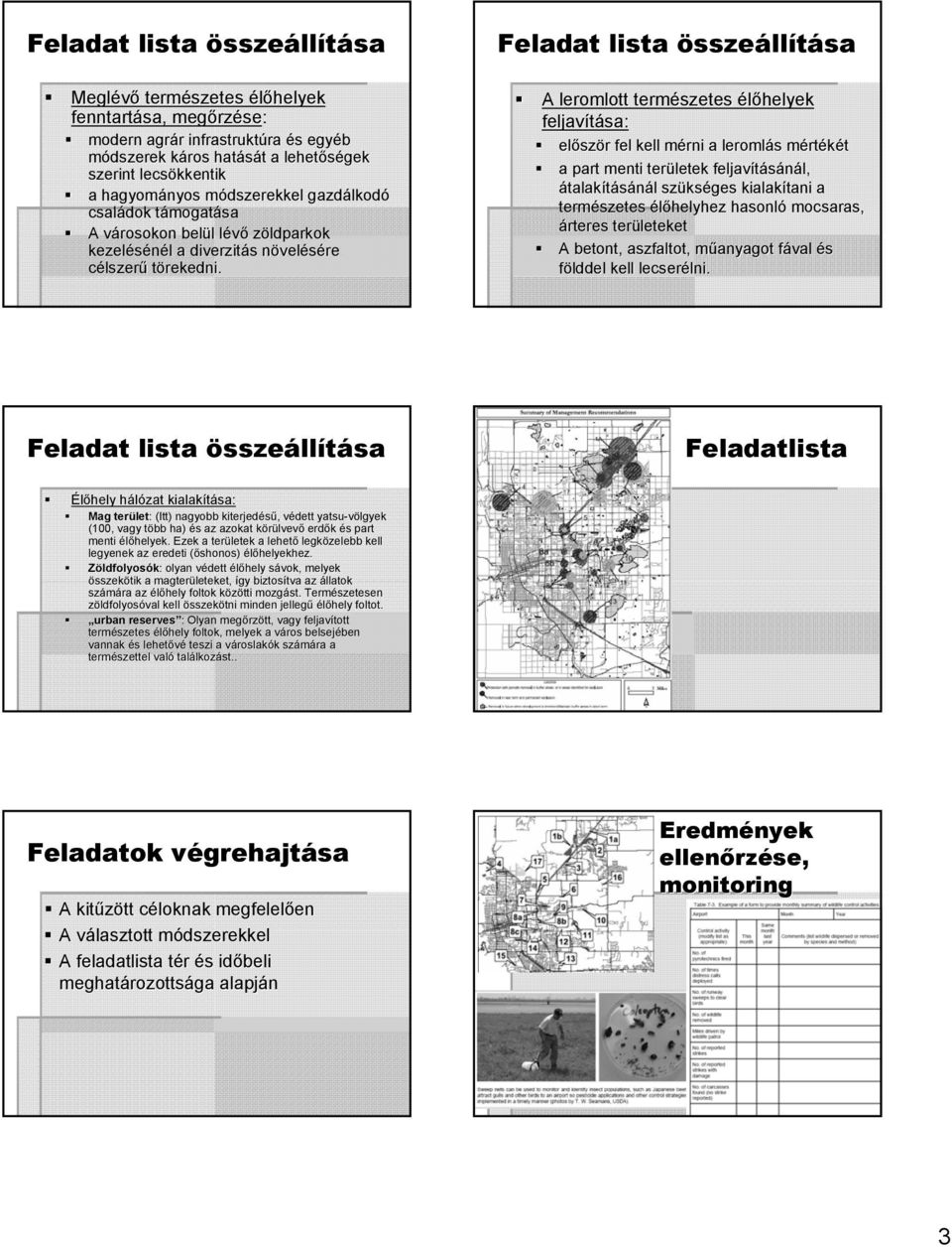 Feladat lista összeállítása A leromlott természetes élőhelyek feljavítása: elősz ször r fel kell mérni m a leromlás s mértm rtékét a part menti területek feljavításánál, l, átalakításánál l szüks