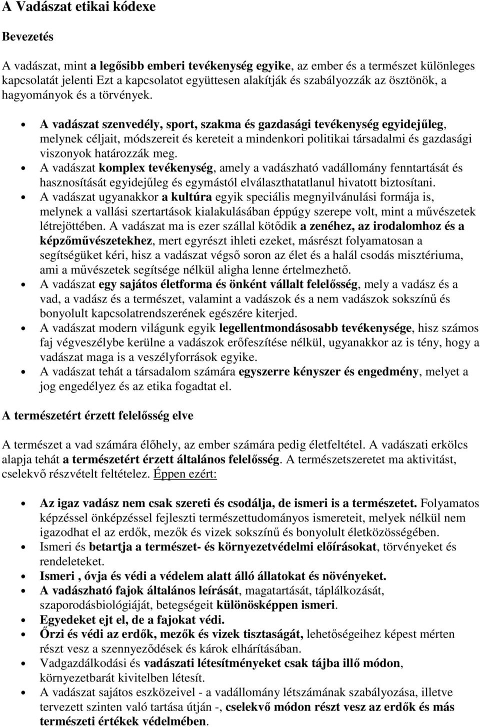 A vadászat szenvedély, sport, szakma és gazdasági tevékenység egyidejűleg, melynek céljait, módszereit és kereteit a mindenkori politikai társadalmi és gazdasági viszonyok határozzák meg.