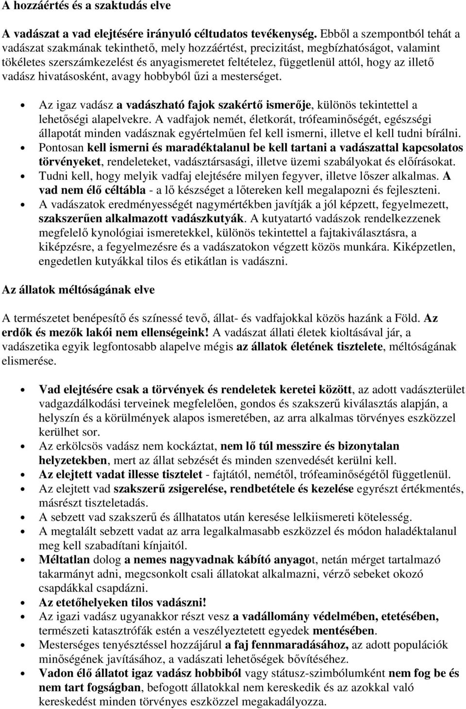 illető vadász hivatásosként, avagy hobbyból űzi a mesterséget. Az igaz vadász a vadászható fajok szakértő ismerője, különös tekintettel a lehetőségi alapelvekre.