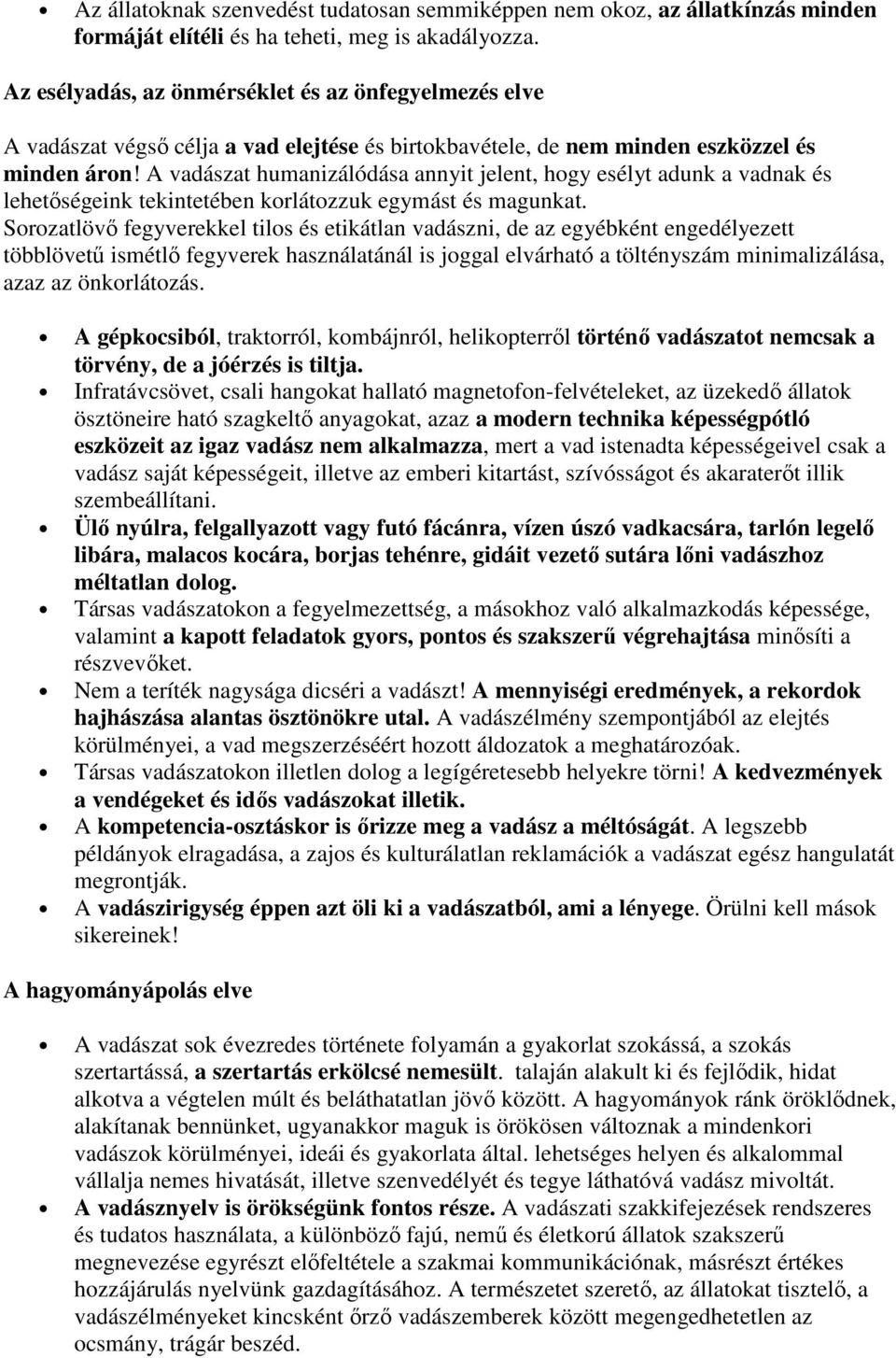 A vadászat humanizálódása annyit jelent, hogy esélyt adunk a vadnak és lehetőségeink tekintetében korlátozzuk egymást és magunkat.