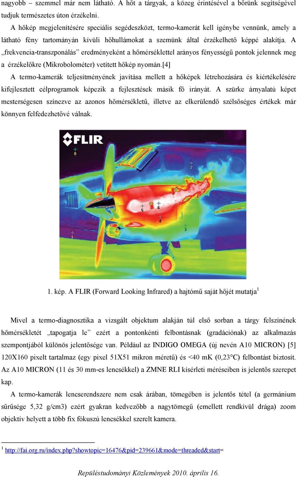 A frekvencia-transzponálás eredményeként a hőmérséklettel arányos fényességű pontok jelennek meg a érzékelőkre (Mikrobolométer) vetített hőkép nyomán.