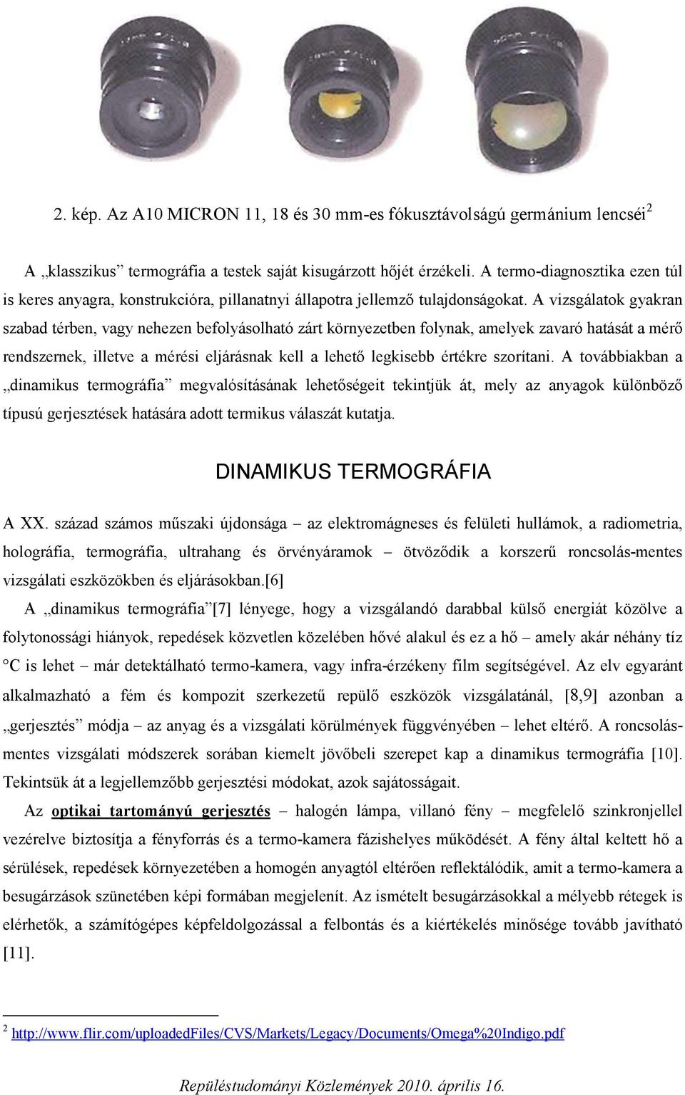 A vizsgálatok gyakran szabad térben, vagy nehezen befolyásolható zárt környezetben folynak, amelyek zavaró hatását a mérő rendszernek, illetve a mérési eljárásnak kell a lehető legkisebb értékre