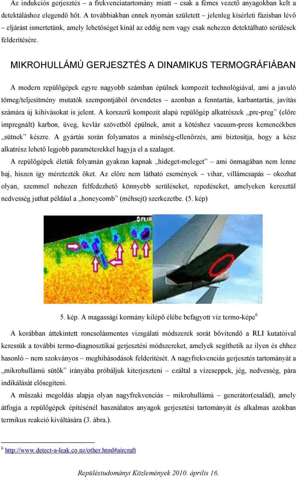 MIKROHULLÁMÚ GERJESZTÉS A DINAMIKUS TERMOGRÁFIÁBAN A modern repülőgépek egyre nagyobb számban épülnek kompozit technológiával, ami a javuló tömeg/teljesítmény mutatók szempontjából örvendetes azonban