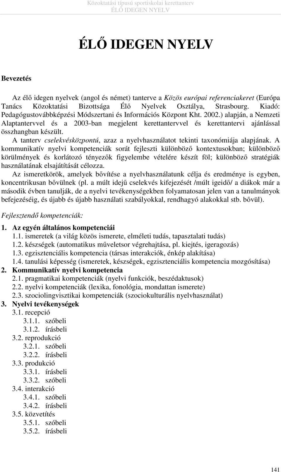 A tanterv cselekvésközpontú, azaz a nyelvhasználatot tekinti taxonómiája alapjának.