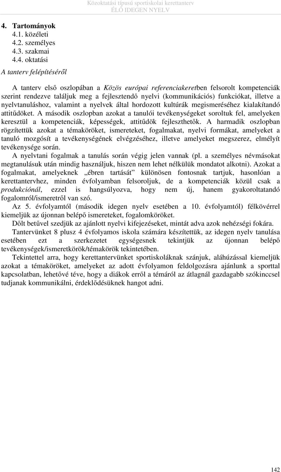 A második oszlopban azokat a tanulói tevékenységeket soroltuk fel, amelyeken keresztül a kompetenciák, képességek, attitűdök fejleszthetők.