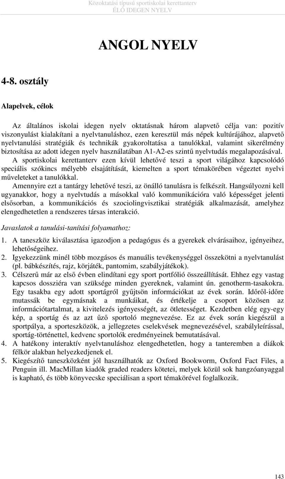 nyelvtanulási stratégiák és technikák gyakoroltatása a tanulókkal, valamint sikerélmény biztosítása az adott idegen nyelv használatában A1-A2-es szintű nyelvtudás megalapozásával.