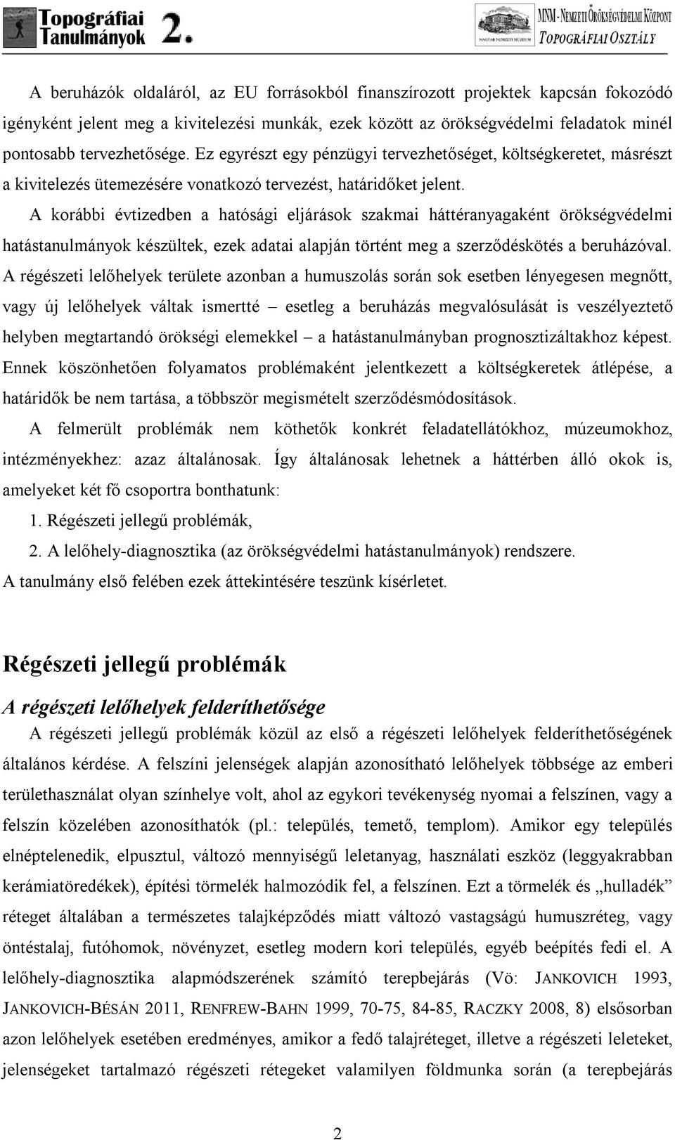 A korábbi évtizedben a hatósági eljárások szakmai háttéranyagaként örökségvédelmi hatástanulmányok készültek, ezek adatai alapján történt meg a szerződéskötés a beruházóval.