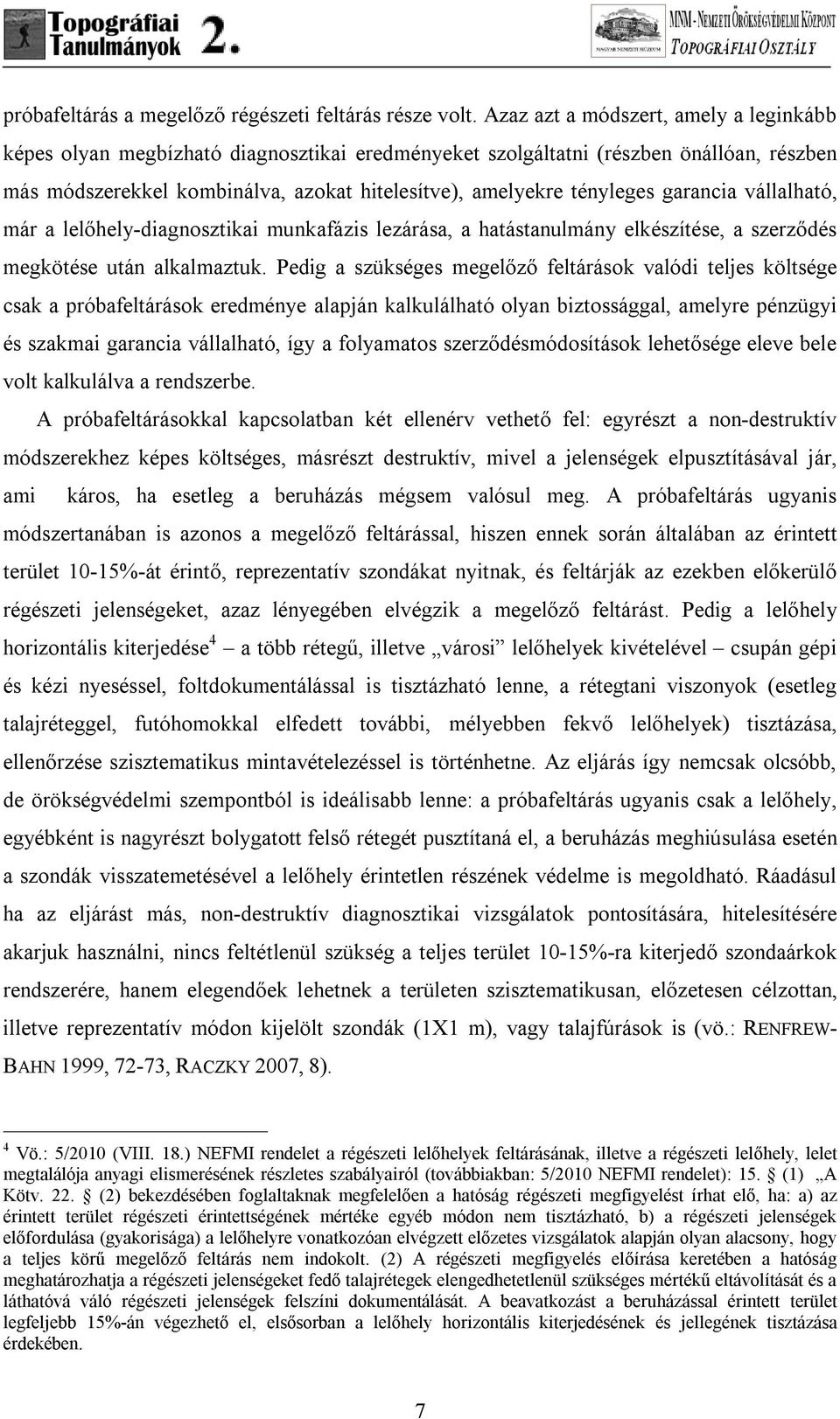 garancia vállalható, már a lelőhely-diagnosztikai munkafázis lezárása, a hatástanulmány elkészítése, a szerződés megkötése után alkalmaztuk.