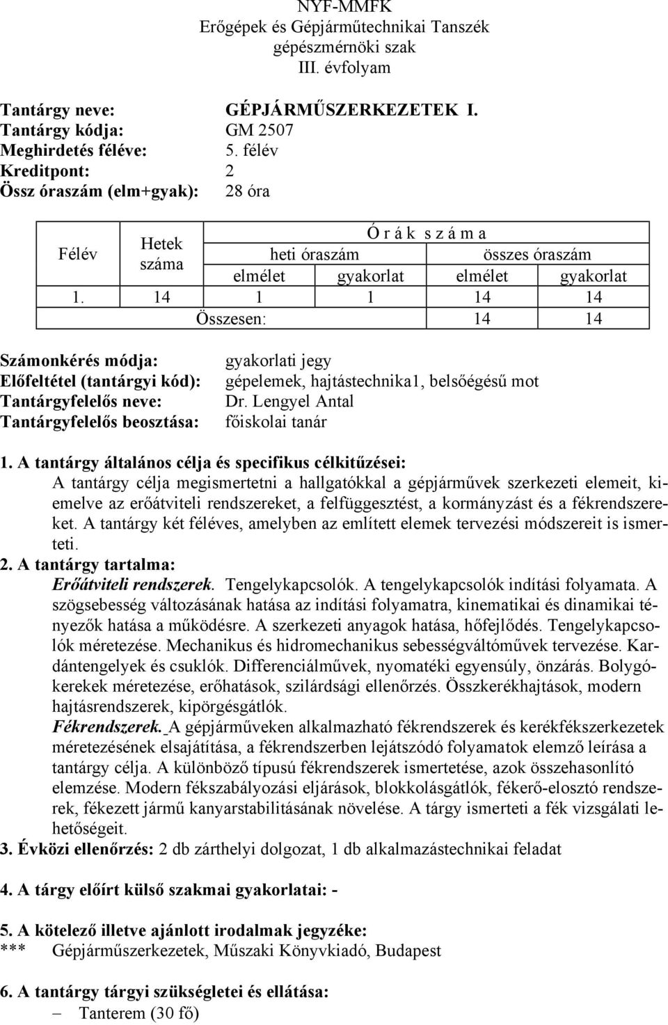 Lengyel Antal A tantárgy célja megismertetni a hallgatókkal a gépjárművek szerkezeti elemeit, kiemelve az erőátviteli rendszereket, a felfüggesztést, a kormányzást és a fékrendszereket.