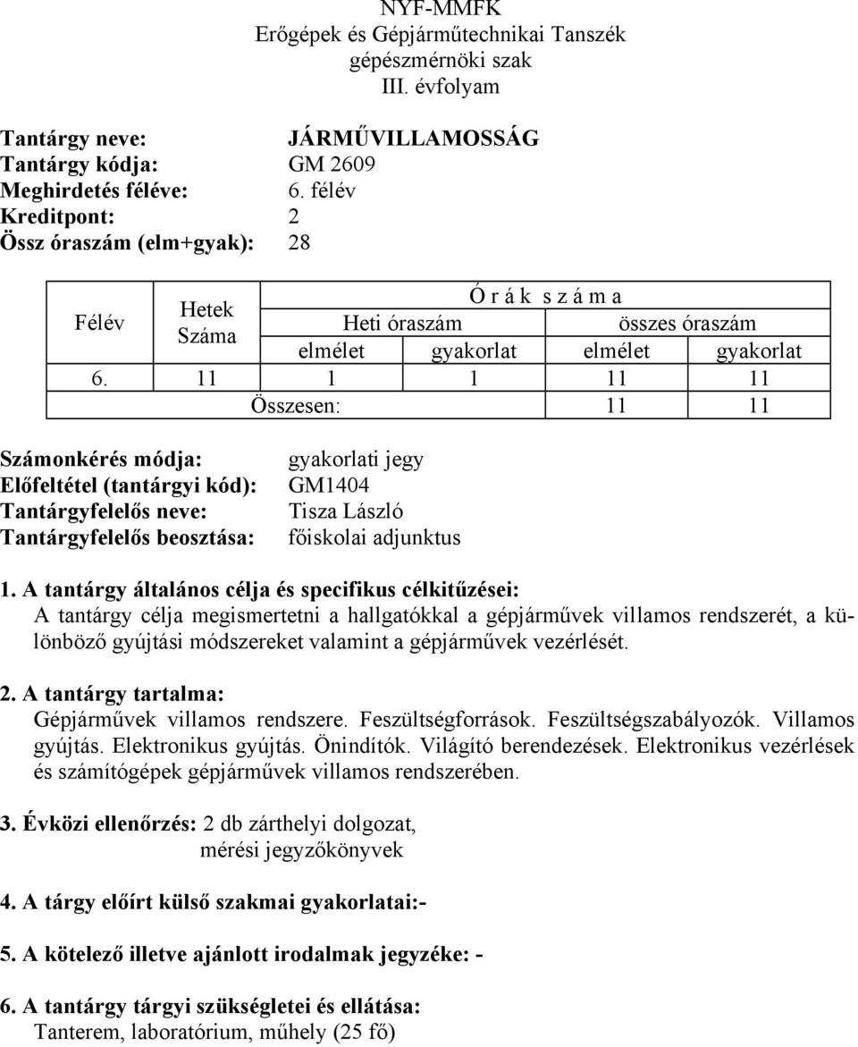 valamint a gépjárművek vezérlését. Gépjárművek villamos rendszere. Feszültségforrások. Feszültségszabályozók. Villamos gyújtás. Elektronikus gyújtás. Önindítók.