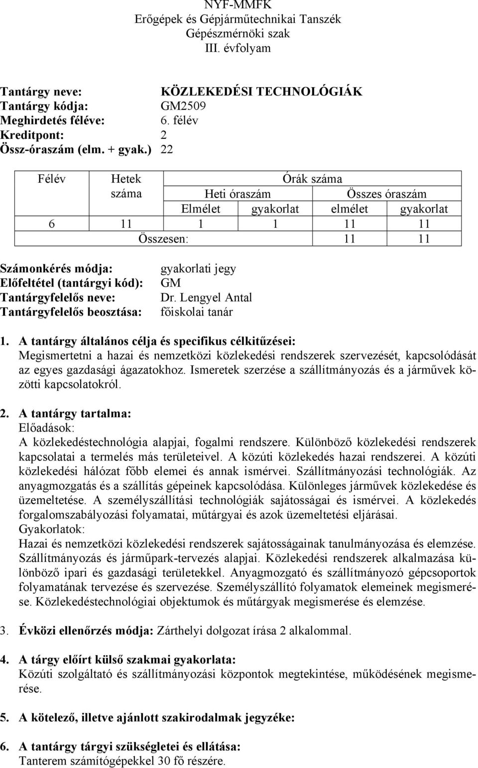 Ismeretek szerzése a szállítmányozás és a járművek közötti kapcsolatokról. Előadások: A közlekedéstechnológia alapjai, fogalmi rendszere.