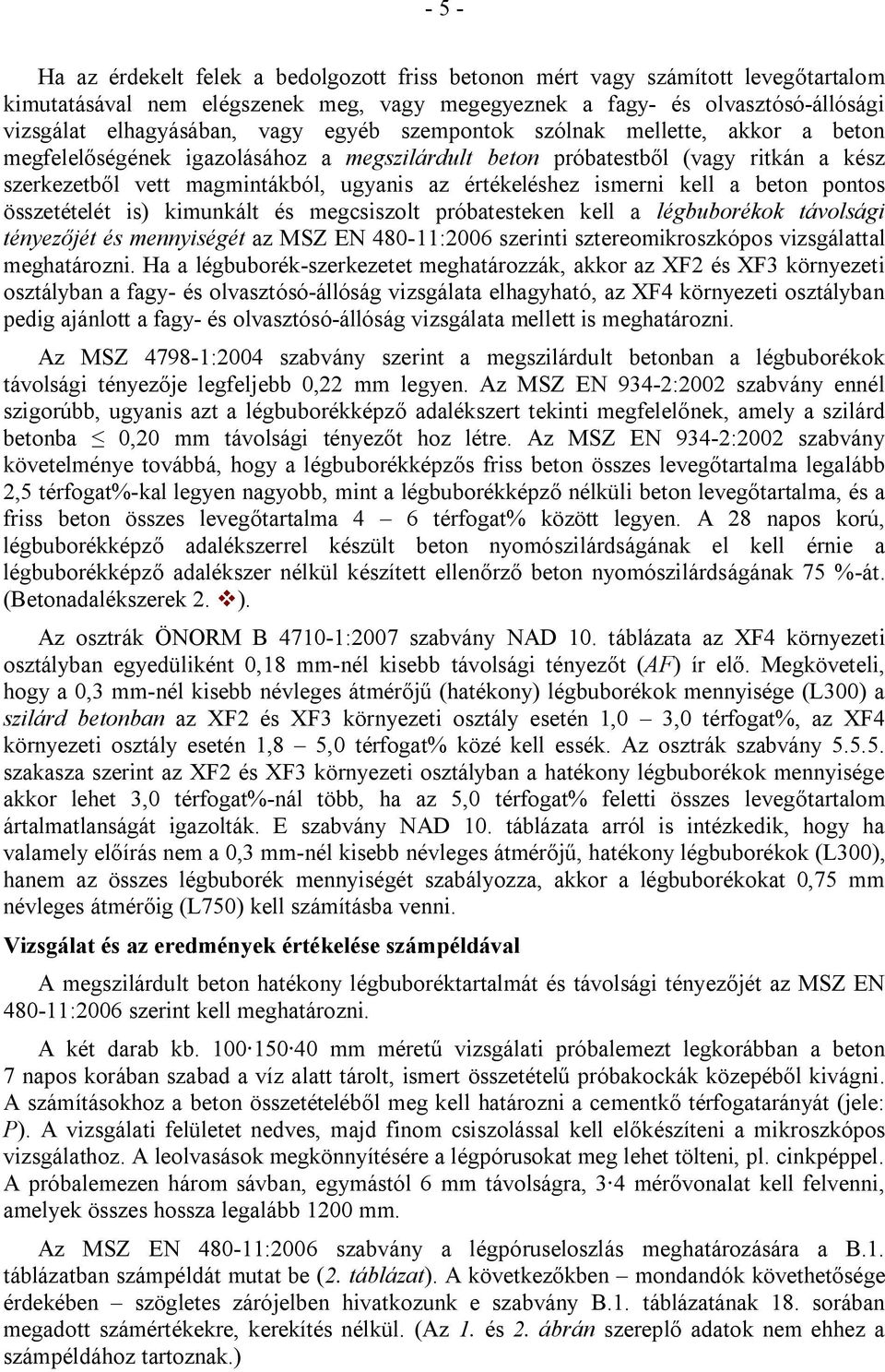 ismerni kell a beton pontos összetételét is) kimunkált és megcsiszolt próbatesteken kell a légbuborékok távolsági tényezőjét és mennyiségét az MSZ EN 480-11:2006 szerinti sztereomikroszkópos