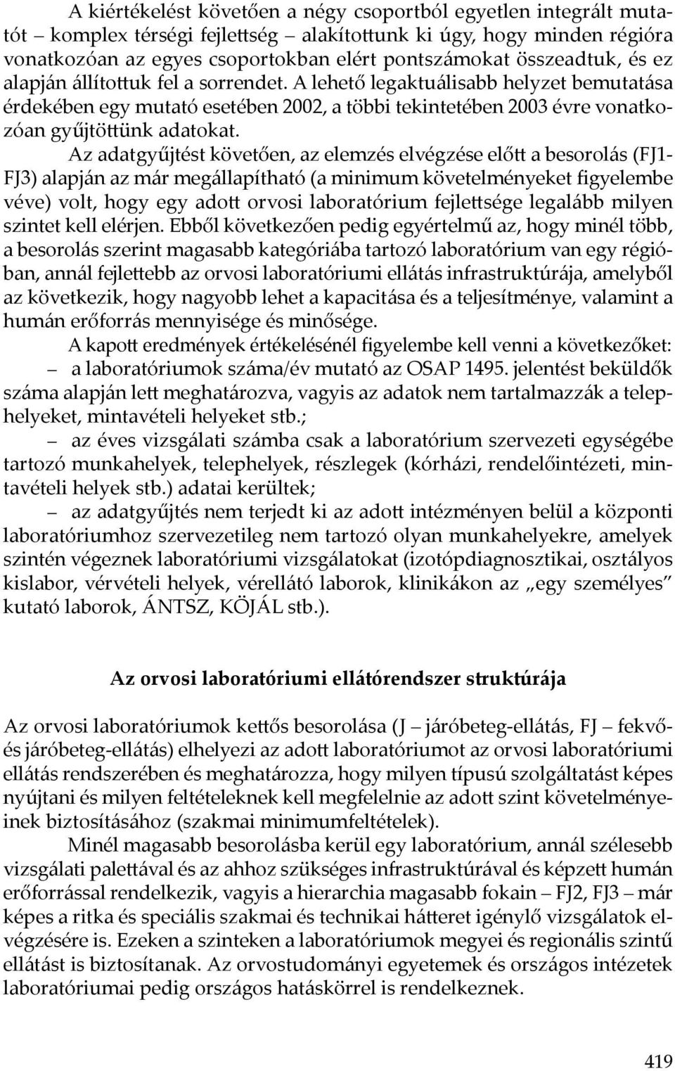 Az adatgyűjtést követően, az elemzés elvégzése előtt a besorolás (FJ- FJ) alapján az már megállapítható (a minimum követelményeket figyelembe véve) volt, hogy egy adott orvosi laboratórium