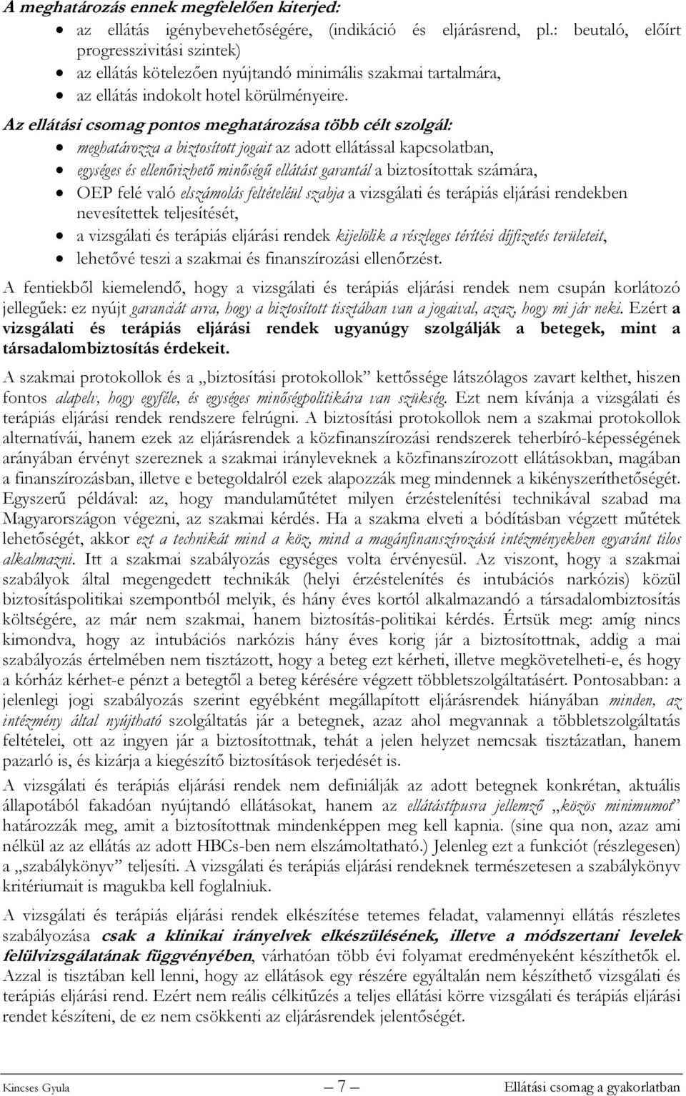 Az ellátási csomag pontos meghatározása több célt szolgál: meghatározza a biztosított jogait az adott ellátással kapcsolatban, egységes és ellenőrizhető minőségű ellátást garantál a biztosítottak