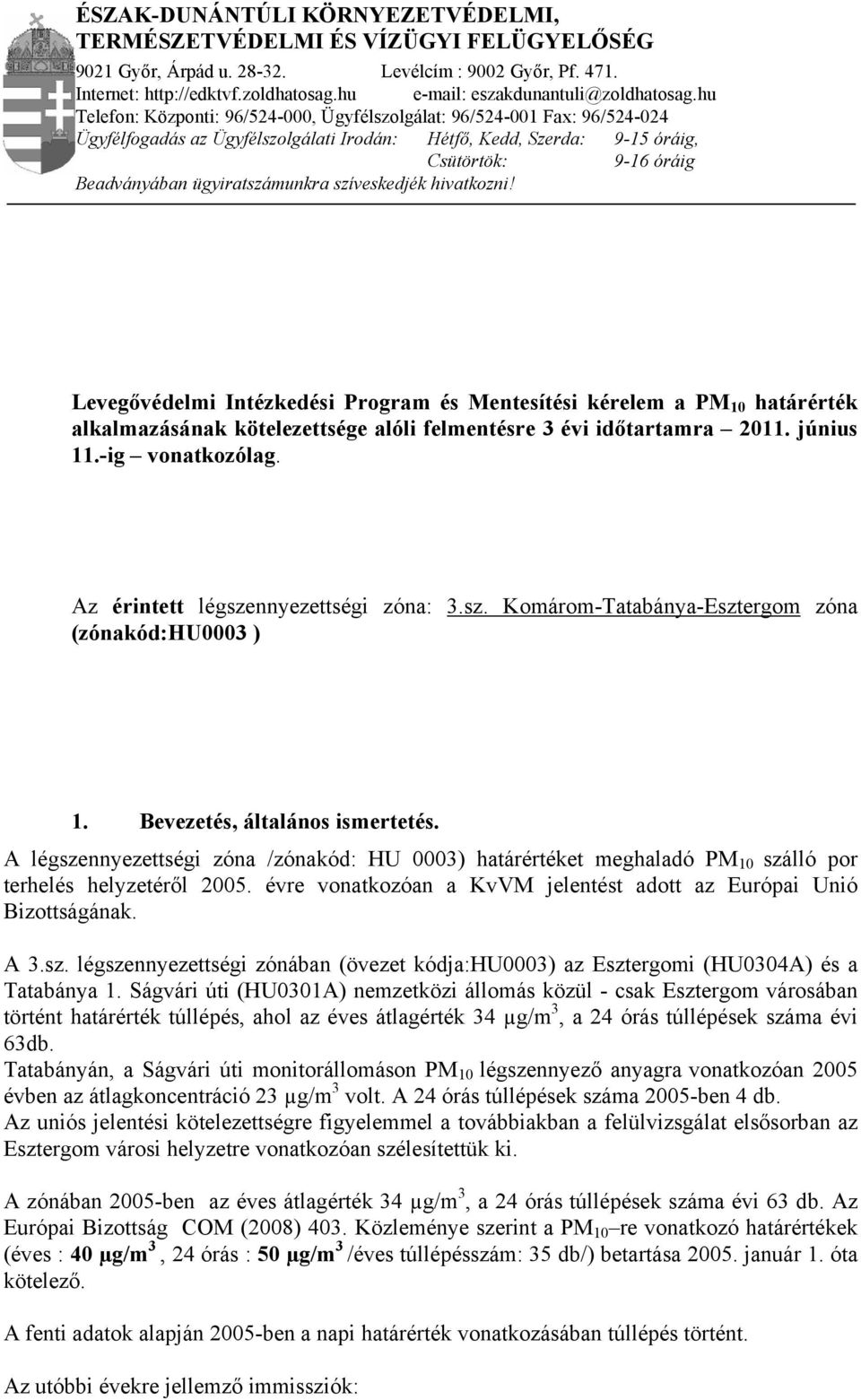 hu Telefon: Központi: 96/524-000, Ügyfélszolgálat: 96/524-001 Fax: 96/524-024 Ügyfélfogadás az Ügyfélszolgálati Irodán: Hétfő, Kedd, Szerda: 9-15 óráig, Csütörtök: 9-16 óráig Beadványában