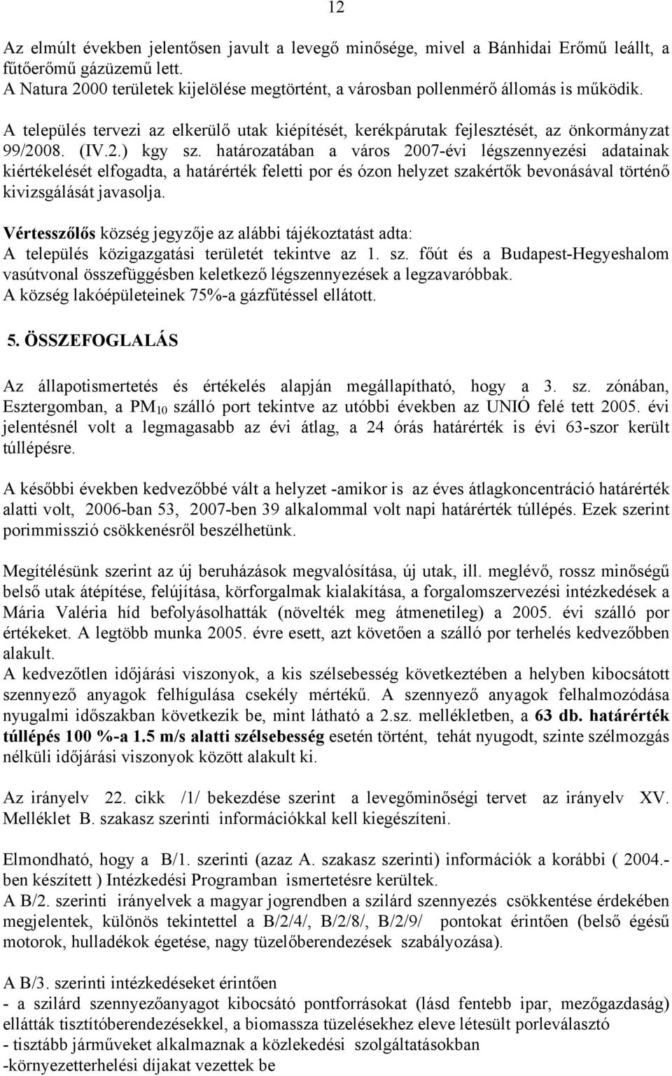 határozatában a város 2007-évi légszennyezési adatainak kiértékelését elfogadta, a határérték feletti por és ózon helyzet szakértők bevonásával történő kivizsgálását javasolja.