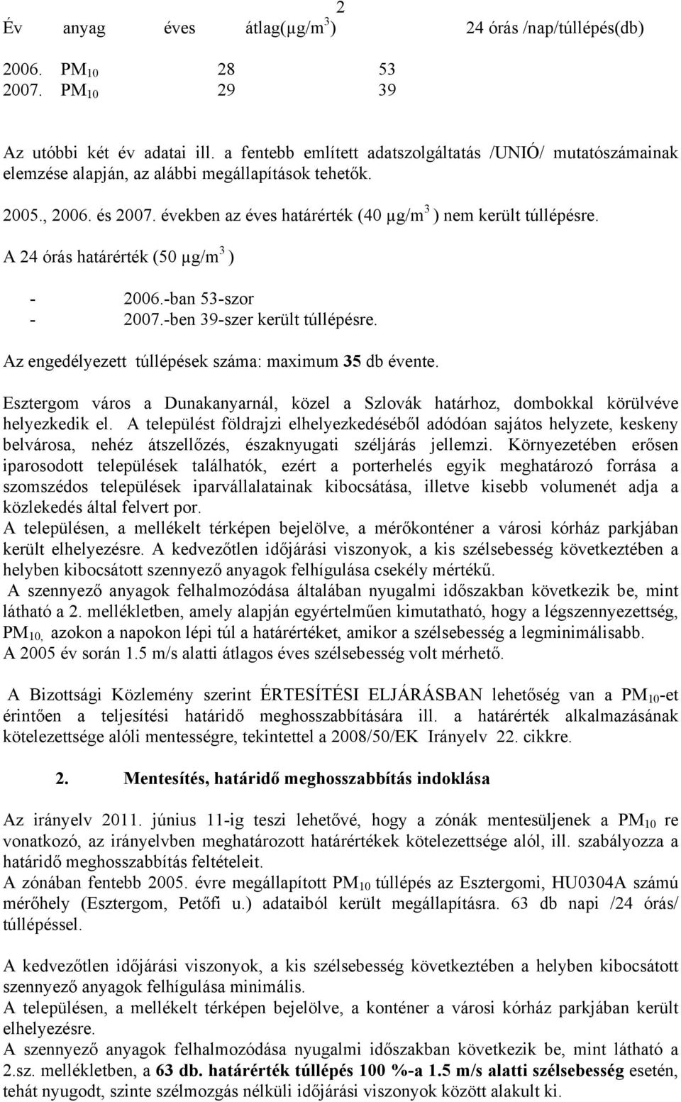 A 24 órás határérték (50 µg/m 3 ) - 2006.-ban 53-szor - 2007.-ben 39-szer került túllépésre. Az engedélyezett túllépések száma: maximum 35 db évente.