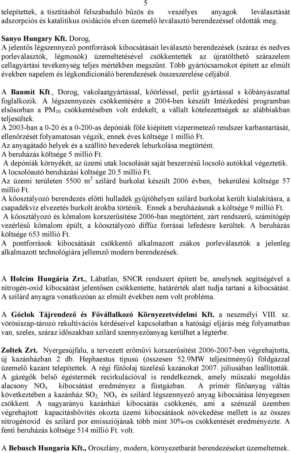 tevékenység teljes mértékben megszűnt. Több gyártócsarnokot épített az elmúlt években napelem és légkondicionáló berendezések összeszerelése céljából. A Baumit Kft.