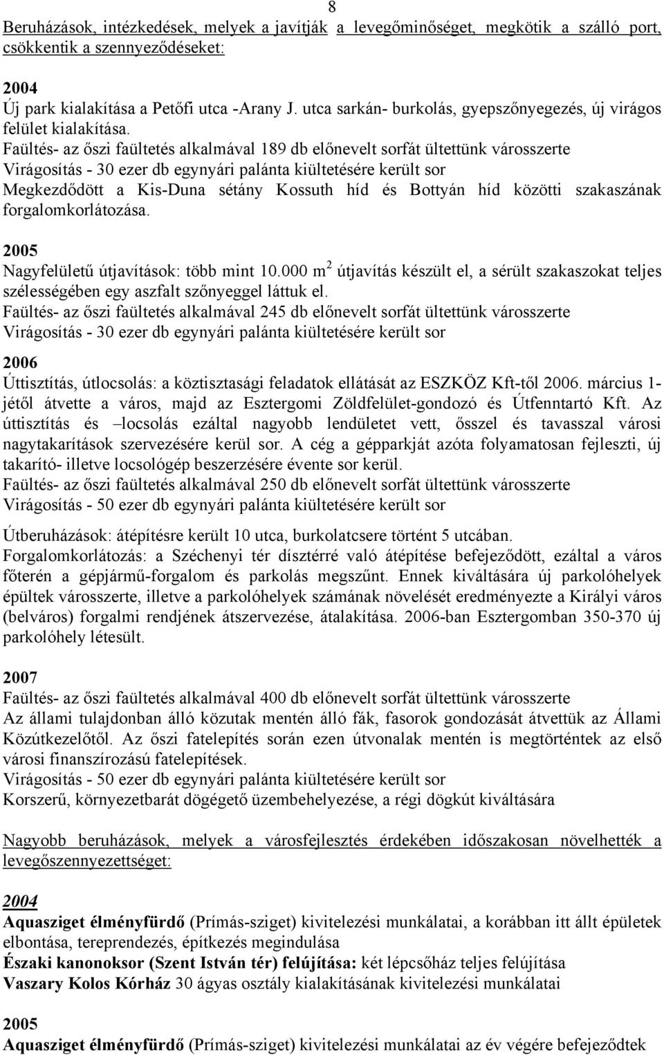 Faültés- az őszi faültetés alkalmával 189 db előnevelt sorfát ültettünk városszerte Virágosítás - 30 ezer db egynyári palánta kiültetésére került sor Megkezdődött a Kis-Duna sétány Kossuth híd és