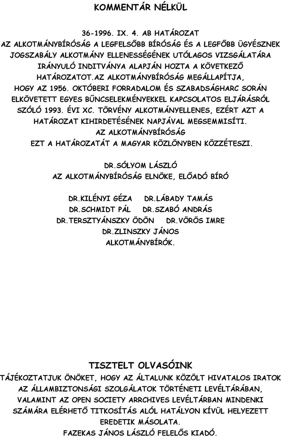 AZ ALKOTMÁNYBÍRÓSÁG MEGÁLLAPÍTJA, HOGY AZ 1956. OKTÓBERI FORRADALOM ÉS SZABADSÁGHARC SORÁN ELKÖVETETT EGYES BŐNCSELEKMÉNYEKKEL KAPCSOLATOS ELJÁRÁSRÓL SZÓLÓ 1993. ÉVI XC.