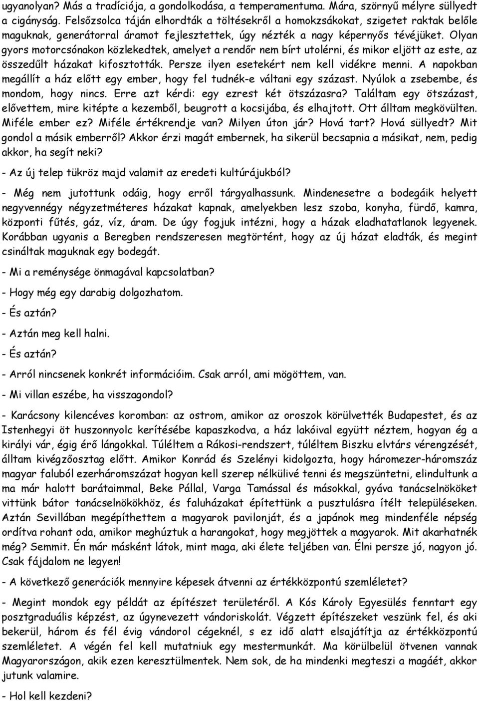 Olyan gyors motorcsónakon közlekedtek, amelyet a rendır nem bírt utolérni, és mikor eljött az este, az összedőlt házakat kifosztották. Persze ilyen esetekért nem kell vidékre menni.