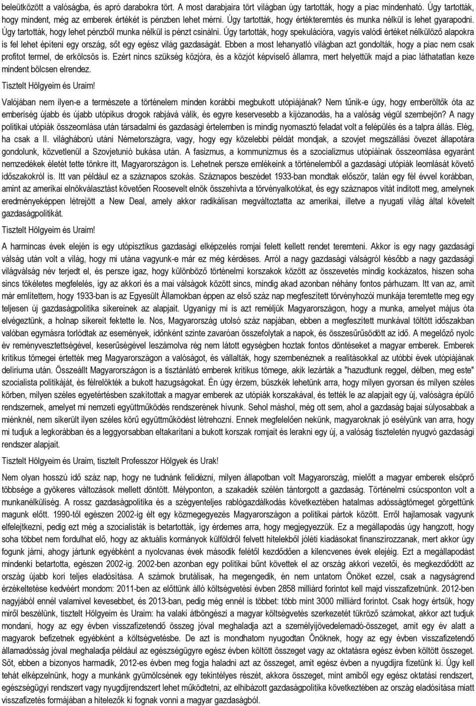 Úgy tartották, hogy spekulációra, vagyis valódi értéket nélkülözı alapokra is fel lehet építeni egy ország, sıt egy egész világ gazdaságát.