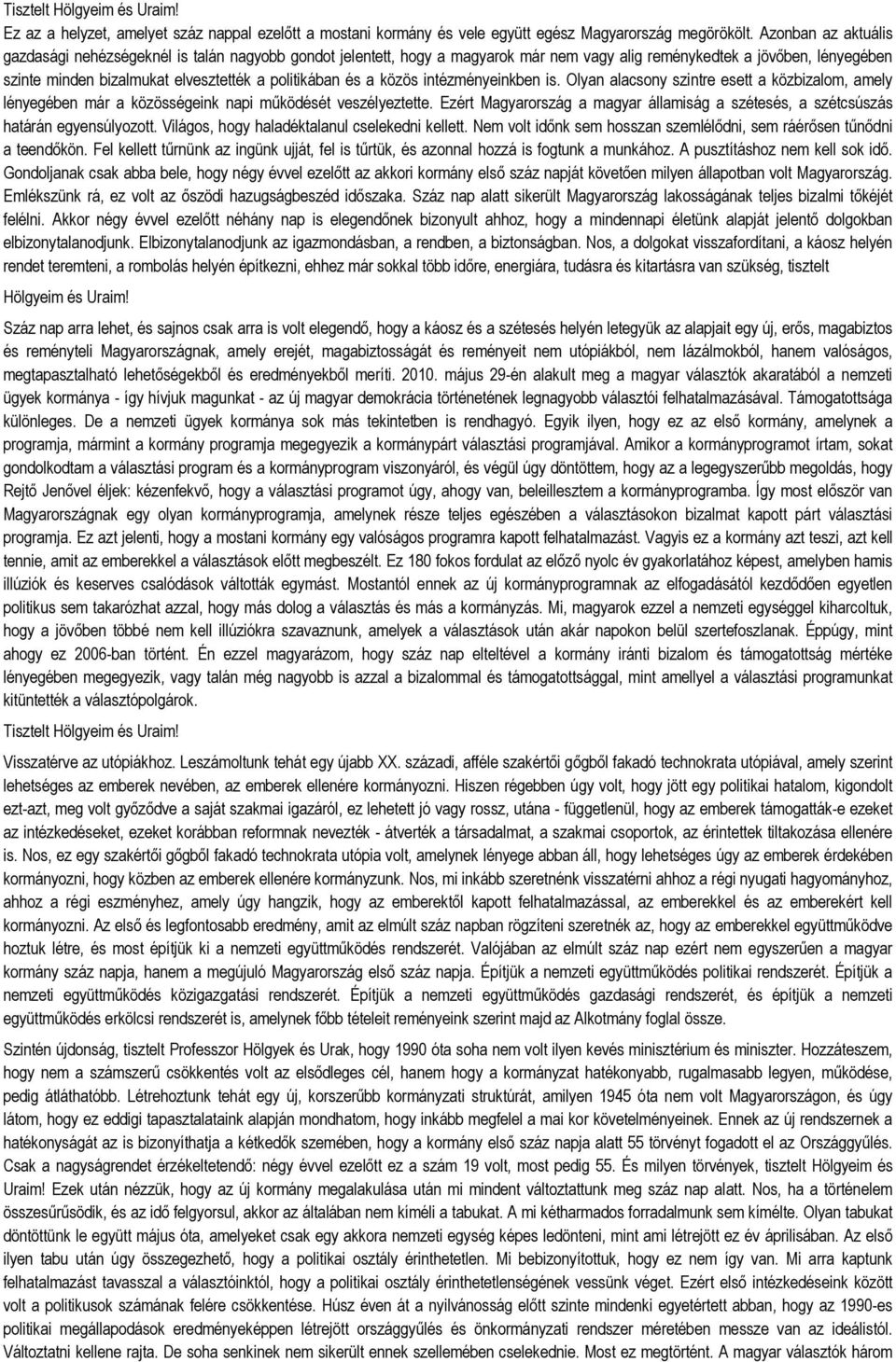 és a közös intézményeinkben is. Olyan alacsony szintre esett a közbizalom, amely lényegében már a közösségeink napi mőködését veszélyeztette.