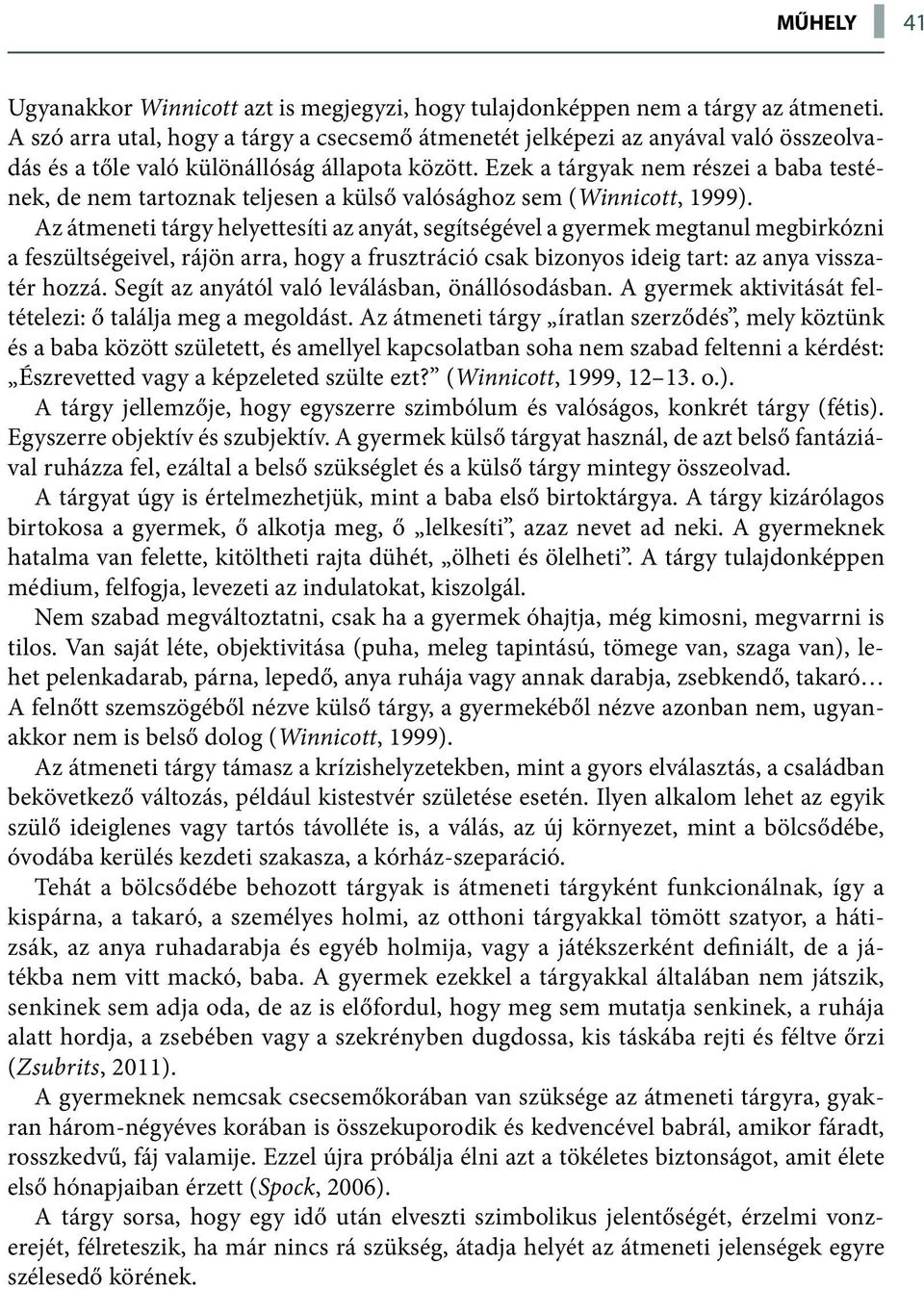 Ezek a tárgyak nem részei a baba testének, de nem tartoznak teljesen a külső valósághoz sem (Winnicott, 1999).