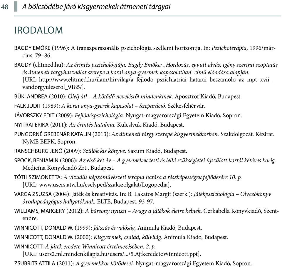 [URL: http://www.elitmed.hu/ilam/hirvilag/a_fejlodo_pszichiatriai_hatarai_beszamolo_az_mpt_xvii_ vandorgyuleserol_9185/]. BÜKI ANDREA (2010): Ölelj át! A kötődő nevelésről mindenkinek.