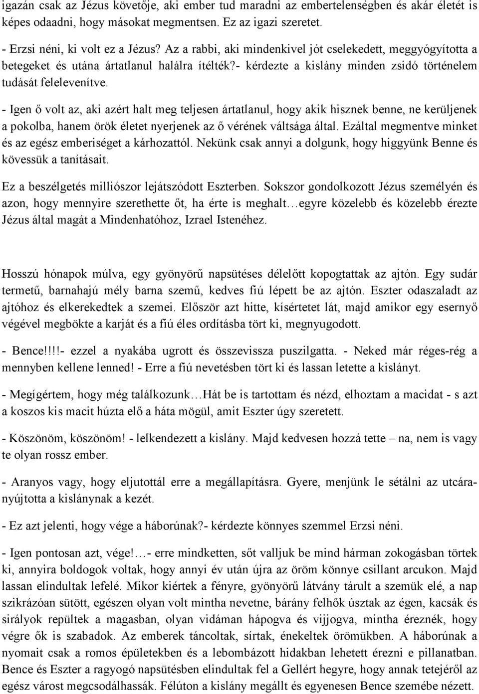 - Igen ő volt az, aki azért halt meg teljesen ártatlanul, hogy akik hisznek benne, ne kerüljenek a pokolba, hanem örök életet nyerjenek az ő vérének váltsága által.