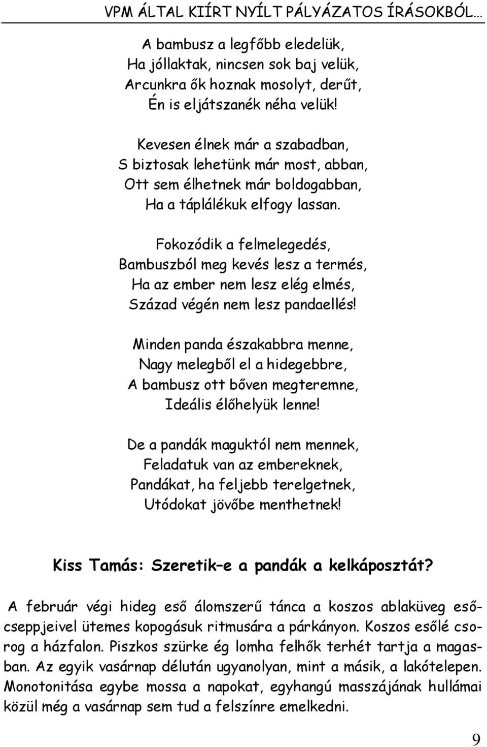 Fokozódik a felmelegedés, Bambuszból meg kevés lesz a termés, Ha az ember nem lesz elég elmés, Század végén nem lesz pandaellés!