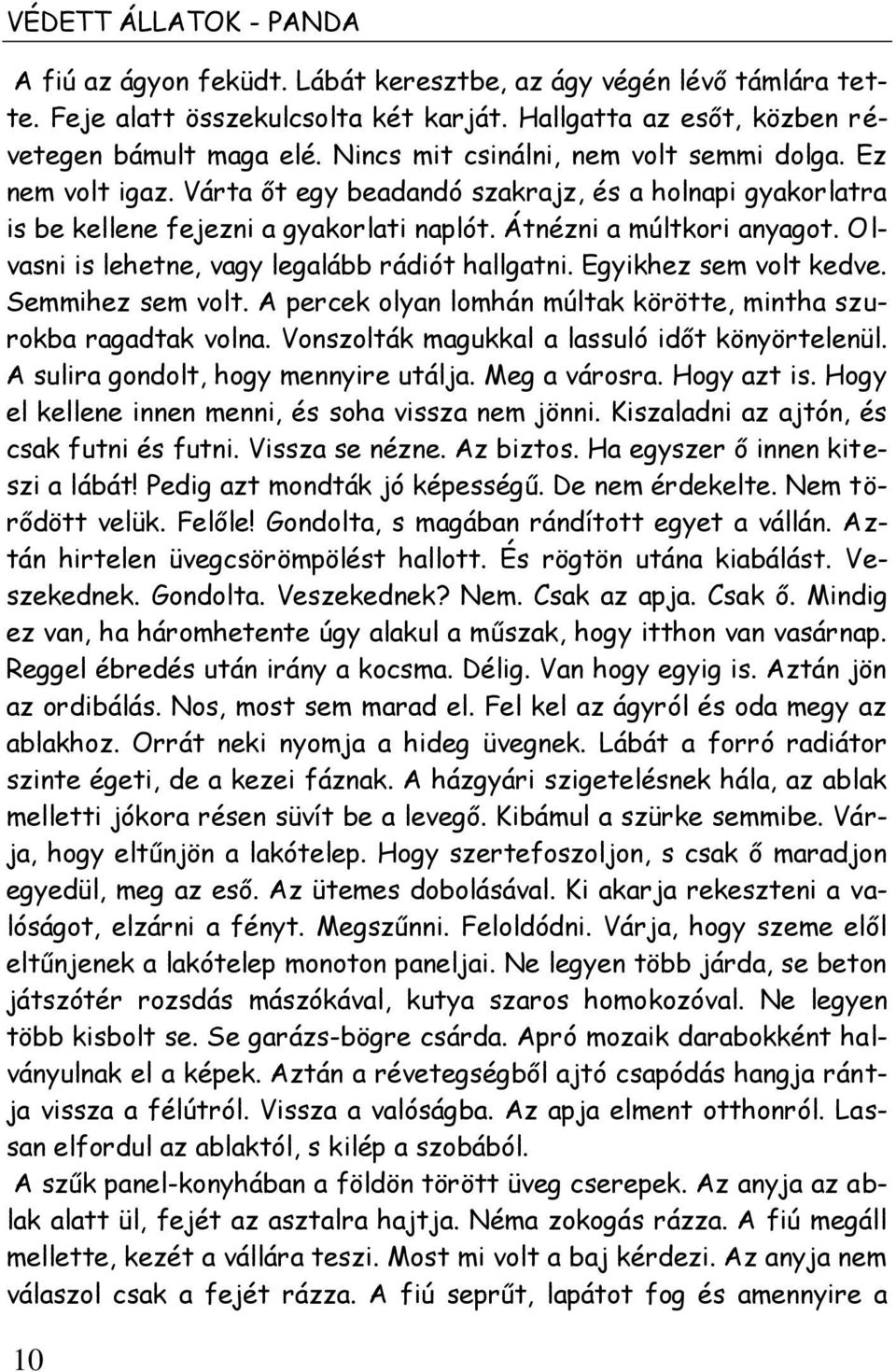 Olvasni is lehetne, vagy legalább rádiót hallgatni. Egyikhez sem volt kedve. Semmihez sem volt. A percek olyan lomhán múltak körötte, mintha szurokba ragadtak volna.